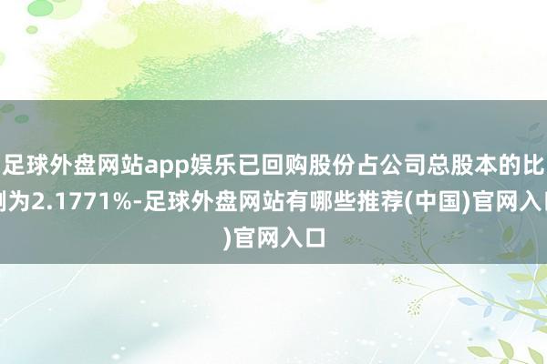 足球外盘网站app娱乐已回购股份占公司总股本的比例为2.1771%-足球外盘网站有哪些推荐(中国)官网入口