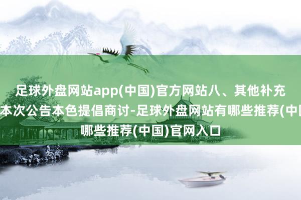 足球外盘网站app(中国)官方网站八、其他补充事宜九、对本次公告本色提倡商讨-足球外盘网站有哪些推荐(中国)官网入口