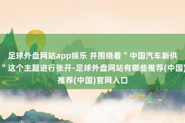 足球外盘网站app娱乐 并围绕着＂中国汽车新供应链百强＂这个主题进行张开-足球外盘网站有哪些推荐(中国)官网入口