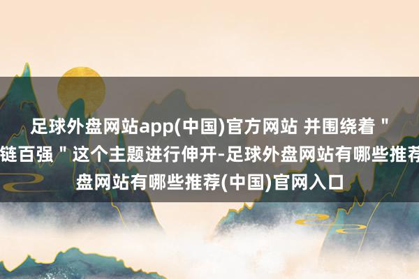 足球外盘网站app(中国)官方网站 并围绕着＂中国汽车新供应链百强＂这个主题进行伸开-足球外盘网站有哪些推荐(中国)官网入口