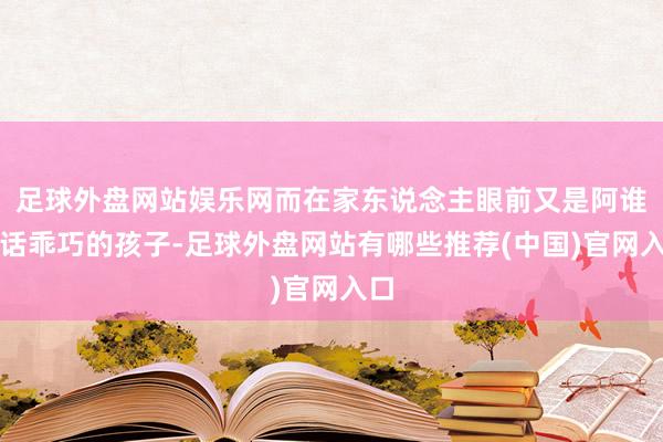 足球外盘网站娱乐网而在家东说念主眼前又是阿谁听话乖巧的孩子-足球外盘网站有哪些推荐(中国)官网入口