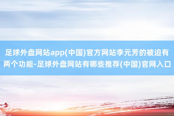 足球外盘网站app(中国)官方网站李元芳的被迫有两个功能-足球外盘网站有哪些推荐(中国)官网入口